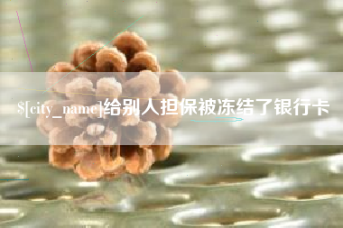 益阳给别人担保被冻结了银行卡