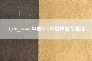 益阳中国5000米世界冠军是谁