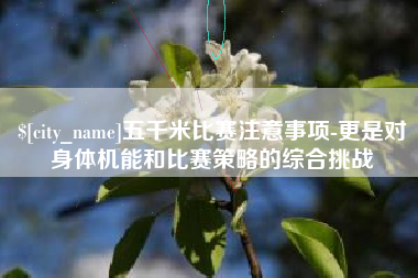 益阳五千米比赛注意事项-更是对身体机能和比赛策略的综合挑战