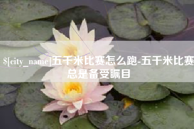 益阳五千米比赛怎么跑-五千米比赛总是备受瞩目
