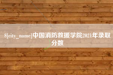 益阳中国消防救援学院2021年录取分数