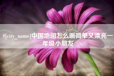 益阳中国地图怎么画简单又漂亮一年级小朋友