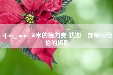 益阳50米的接力赛-犹如一部精彩绝伦的短剧