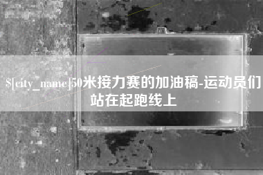 益阳50米接力赛的加油稿-运动员们站在起跑线上