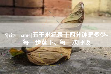 益阳五千米纪录十四分钟是多少-每一步落下、每一次呼吸