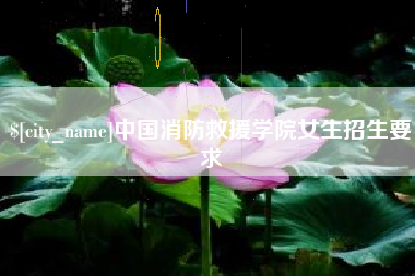 益阳中国消防救援学院女生招生要求