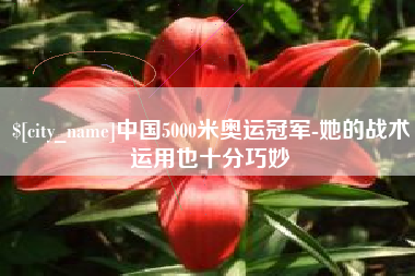 益阳中国5000米奥运冠军-她的战术运用也十分巧妙