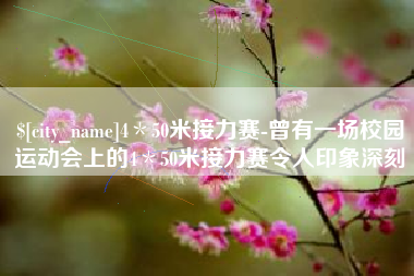 益阳4＊50米接力赛-曾有一场校园运动会上的4＊50米接力赛令人印象深刻