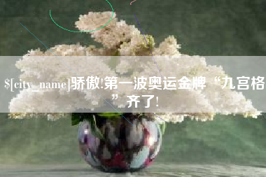 益阳骄傲!第一波奥运金牌“九宫格”齐了!