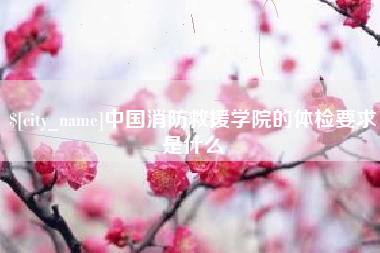 益阳中国消防救援学院的体检要求是什么