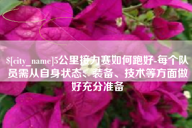 益阳5公里接力赛如何跑好-每个队员需从自身状态、装备、技术等方面做好充分准备