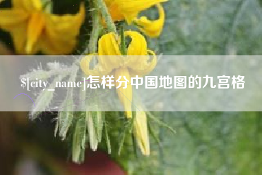 益阳怎样分中国地图的九宫格