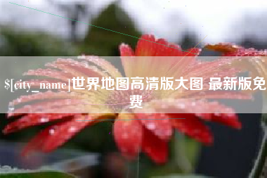 益阳世界地图高清版大图 最新版免费