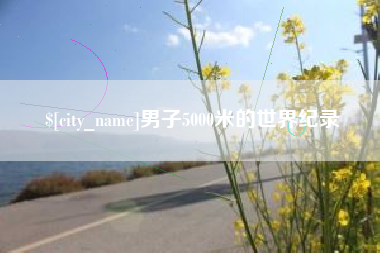 益阳男子5000米的世界纪录